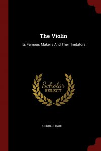 The Violin. Its Famous Makers And Their Imitators