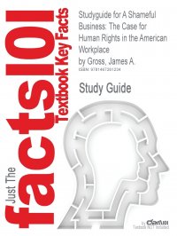 Studyguide for a Shameful Business. The Case for Human Rights in the American Workplace by Gross, James A., ISBN 9780801448447