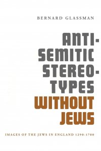 Anti-Semitic Stereotypes Without Jews. Images of the Jews in England 1290-1700