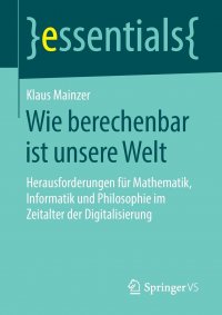 Wie berechenbar ist unsere Welt. Herausforderungen fur Mathematik, Informatik und Philosophie im Zeitalter der Digitalisierung