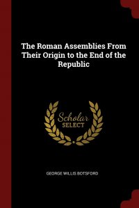 The Roman Assemblies From Their Origin to the End of the Republic