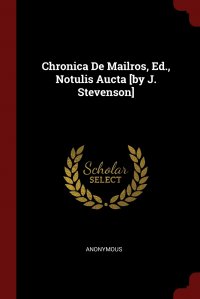 Chronica De Mailros, Ed., Notulis Aucta .by J. Stevenson