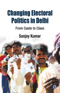 Changing Electoral Politics in Delhi. From Caste to Class