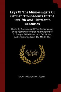 Lays Of The Minnesingers Or German Troubadours Of The Twelfth And Thirteenth Centuries. Illustr. By Specimens Of The Contemporary Lyric Poetry Of Provence And Other Parts Of Europe : With His