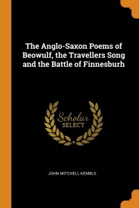 The Anglo-Saxon Poems of Beowulf, the Travellers Song and the Battle of Finnesburh