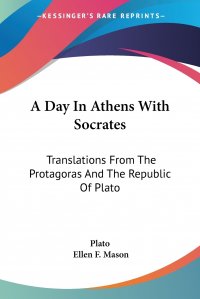 A Day In Athens With Socrates. Translations From The Protagoras And The Republic Of Plato