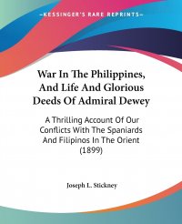 War In The Philippines, And Life And Glorious Deeds Of Admiral Dewey. A Thrilling Account Of Our Conflicts With The Spaniards And Filipinos In The Orient (1899)