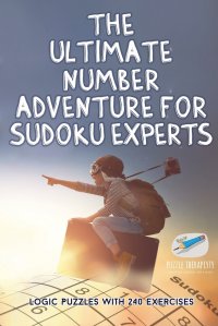 The Ultimate Number Adventure for Sudoku Experts . Logic Puzzles with 240 Exercises