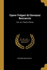 Opere Volgari di Giovanni Boccaccio. Cor, su i Testi a Penna