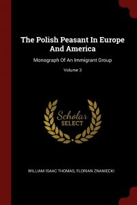 The Polish Peasant In Europe And America. Monograph Of An Immigrant Group; Volume 3