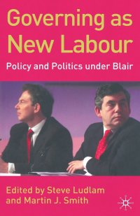 Governing as New Labour. Policy and Politics Under Blair