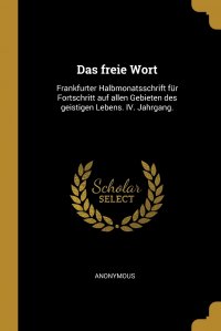 Das freie Wort. Frankfurter Halbmonatsschrift fur Fortschritt auf allen Gebieten des geistigen Lebens. IV. Jahrgang