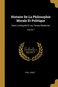 Histoire De La Philosophie Morale Et Politique. Dans L'antiquite Et Les Temps Modernes; Volume 1