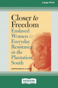 Closer to Freedom. Enslaved Women and Everyday Resistance in the Plantation South (16pt Large Print Edition)