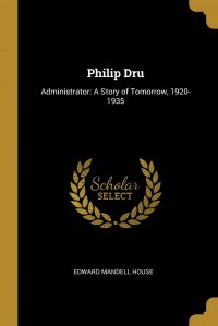 Philip Dru. Administrator: A Story of Tomorrow, 1920-1935