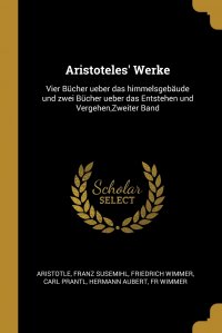 Aristoteles' Werke. Vier Bucher ueber das himmelsgebaude und zwei Bucher ueber das Entstehen und Vergehen,Zweiter Band