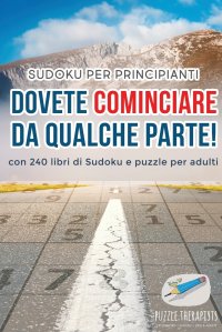 Dovete cominciare da qualche parte! . Sudoku per principianti . con 240 libri di Sudoku e puzzle per adulti