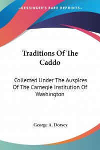 Traditions Of The Caddo. Collected Under The Auspices Of The Carnegie Institution Of Washington