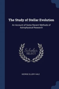 The Study of Stellar Evolution. An Account of Some Recent Methods of Astrophysical Research