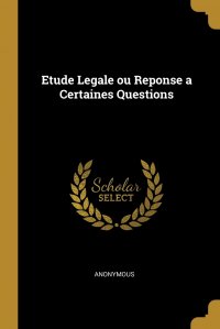 Etude Legale ou Reponse a Certaines Questions