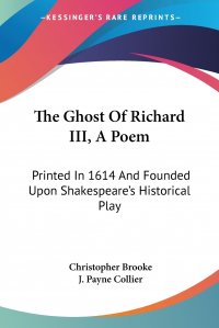 The Ghost Of Richard III, A Poem. Printed In 1614 And Founded Upon Shakespeare's Historical Play