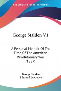 George Stalden V1. A Personal Memoir Of The Time Of The American Revolutionary War (1887)