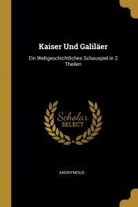 Kaiser Und Galilaer. Ein Weltgeschichtliches Schauspiel in 2 Theilen