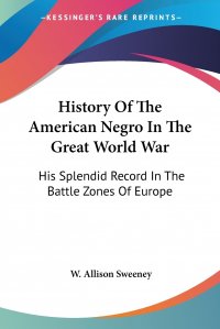 History Of The American Negro In The Great World War. His Splendid Record In The Battle Zones Of Europe