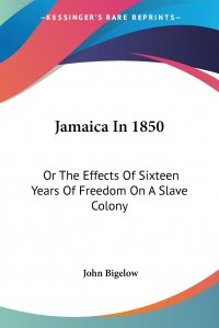 Jamaica In 1850. Or The Effects Of Sixteen Years Of Freedom On A Slave Colony