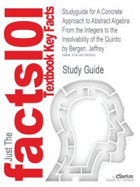 Studyguide for a Concrete Approach to Abstract Algebra. From the Integers to the Insolvability of the Quintic by Bergen, Jeffrey, ISBN 9780123749413