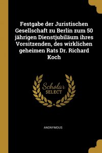 Festgabe der Juristischen Gesellschaft zu Berlin zum 50 jahrigen Dienstjubilaum ihres Vorsitzenden, des wirklichen geheimen Rats Dr. Richard Koch