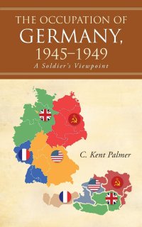 The Occupation of Germany, 1945-1949. A Soldier's Viewpoint