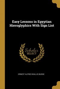 Easy Lessons in Egyptian Hieroglyphics With Sign List