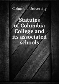 Statutes of Columbia College and its associated schools