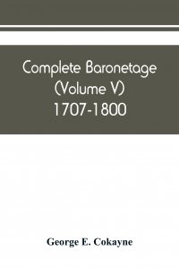 Complete baronetage (Volume V) 1707-1800