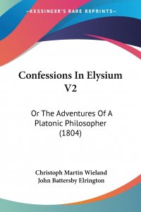 Confessions In Elysium V2. Or The Adventures Of A Platonic Philosopher (1804)