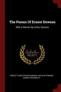 The Poems Of Ernest Dowson. With A Memoir By Arthur Symons