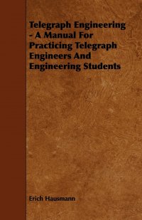 Telegraph Engineering - A Manual For Practicing Telegraph Engineers And Engineering Students