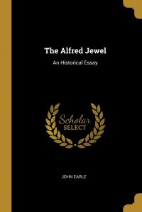 The Alfred Jewel. An Historical Essay