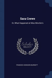 Sara Crewe. Or, What Happened at Miss Minchin's