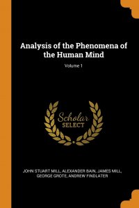 Analysis of the Phenomena of the Human Mind; Volume 1