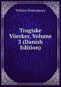 Tragiske Voerker, Volume 3 (Danish Edition)