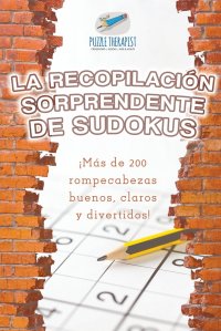 La recopilacion sorprendente de sudokus . ?Mas de 200 rompecabezas buenos, claros y divertidos!