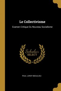 Le Collectivisme. Examen Critique Du Nouveau Socialisme