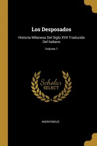 Los Desposados. Historia Milanesa Del Siglo XVII Traducida Del Italiano; Volume 1