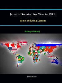 Japan's Decision for War in 1941. Some Enduring Lessons .Enlarged Edition