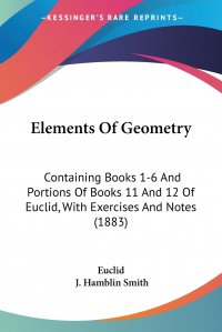 Elements Of Geometry. Containing Books 1-6 And Portions Of Books 11 And 12 Of Euclid, With Exercises And Notes (1883)