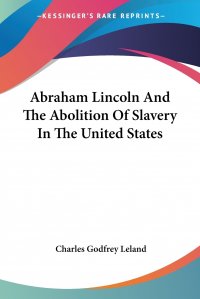 Abraham Lincoln And The Abolition Of Slavery In The United States