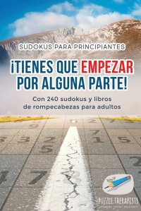 ?Tienes que empezar por alguna parte! . Sudokus para principiantes . Con 240 sudokus y libros de rompecabezas para adultos