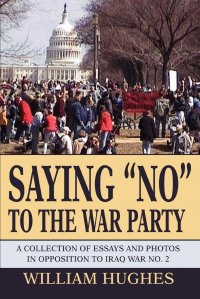 Saying No to the War Party. A Collection of Essays and Photos in Opposition to Iraq War No. 2